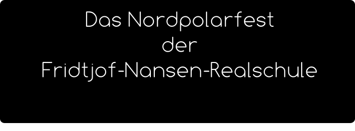 Das Nordpolarfest  der  Fridtjof-Nansen-Realschule