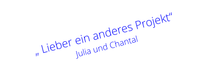 „ Lieber ein anderes Projekt“    Julia und Chantal