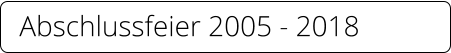 Abschlussfeier 2005 - 2018