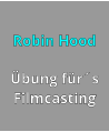 Robin Hood  Übung für´s Filmcasting