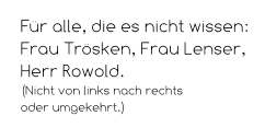 Für alle, die es nicht wissen: Frau Trösken, Frau Lenser, Herr Rowold. (Nicht von links nach rechts  oder umgekehrt.)