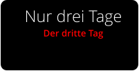 Nur drei Tage Der dritte Tag