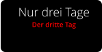 Nur drei Tage Der dritte Tag