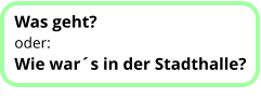 Was geht? oder:  Wie war´s in der Stadthalle?