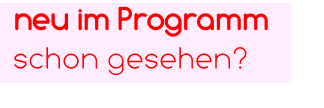 neu im Programm schon gesehen?