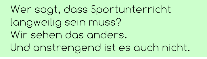 Wer sagt, dass Sportunterricht langweilig sein muss?  Wir sehen das anders.  Und anstrengend ist es auch nicht.