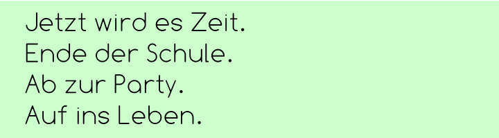 Jetzt wird es Zeit.  Ende der Schule.  Ab zur Party.  Auf ins Leben.