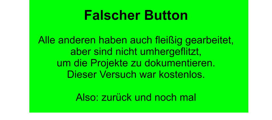 Falscher Button  Alle anderen haben auch fleißig gearbeitet,  aber sind nicht umhergeflitzt,  um die Projekte zu dokumentieren. Dieser Versuch war kostenlos.  Also: zurück und noch mal