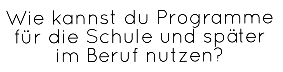 Wie kannst du Programme für die Schule und später im Beruf nutzen?