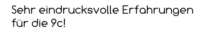 Sehr eindrucksvolle Erfahrungen für die 9c!