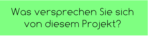 Was versprechen Sie sich von diesem Projekt?