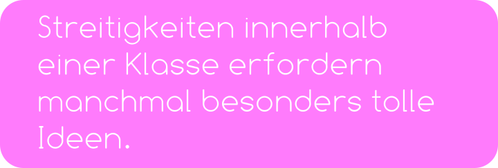 Streitigkeiten innerhalb einer Klasse erfordern manchmal besonders tolle Ideen.