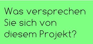 Was versprechen Sie sich von diesem Projekt?