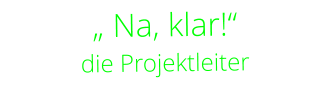 „ Na, klar!“    die Projektleiter