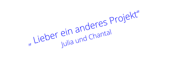 „ Lieber ein anderes Projekt“    Julia und Chantal