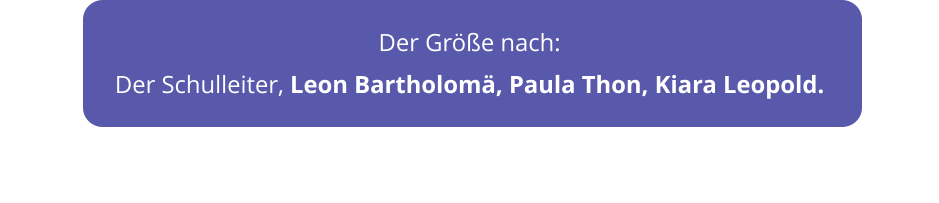 Der Größe nach:  Der Schulleiter, Leon Bartholomä, Paula Thon, Kiara Leopold.