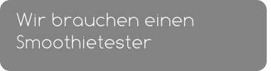 Wir brauchen einen Smoothietester