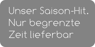 Unser Saison-Hit.  Nur begrenzte Zeit lieferbar