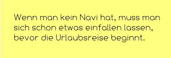 Wenn man kein Navi hat, muss man sich schon etwas einfallen lassen, bevor die Urlaubsreise beginnt.