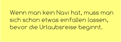 Wenn man kein Navi hat, muss man sich schon etwas einfallen lassen, bevor die Urlaubsreise beginnt.