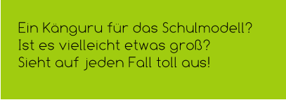 Ein Känguru für das Schulmodell? Ist es vielleicht etwas groß? Sieht auf jeden Fall toll aus!