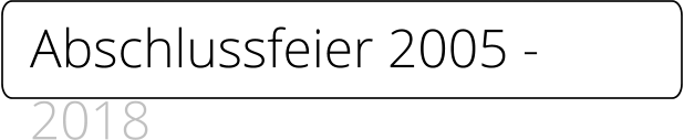 Abschlussfeier 2005 - 2018