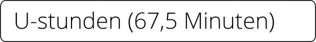 U-stunden (67,5 Minuten)