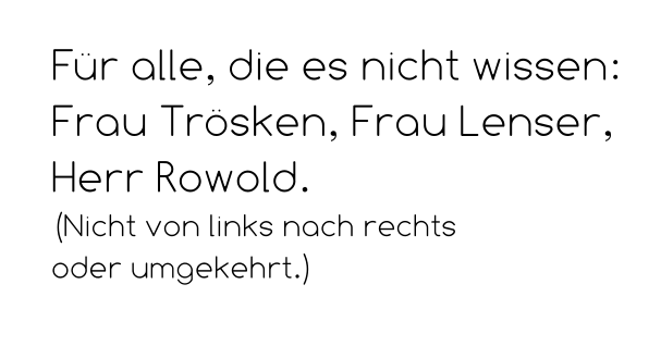 Für alle, die es nicht wissen: Frau Trösken, Frau Lenser, Herr Rowold. (Nicht von links nach rechts  oder umgekehrt.)