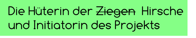 Die Hüterin der Ziegen  Hirsche und Initiatorin des Projekts